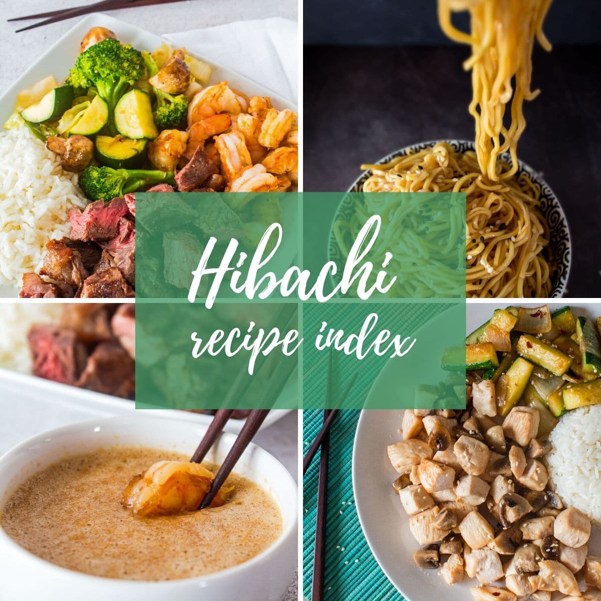 Een vierkant collagebeeld dat vier van mijn hibachi-recepten toont - biefstuk en garnalen, noedels, dipsaus en kipgerecht met een groene overlay voor de tekst 'Hibachi-receptindex'.