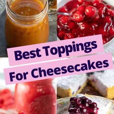 Best cheesecake toppings ideas for classic cheesecakes and no-bake cheesecakes collage image.